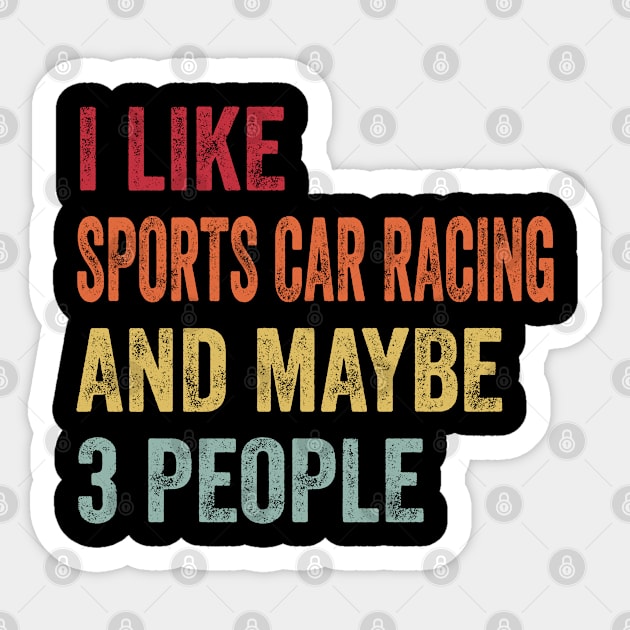 I Like Sports Car Racing & Maybe 3 People Sports Car Racing Lovers Gift Sticker by ChadPill